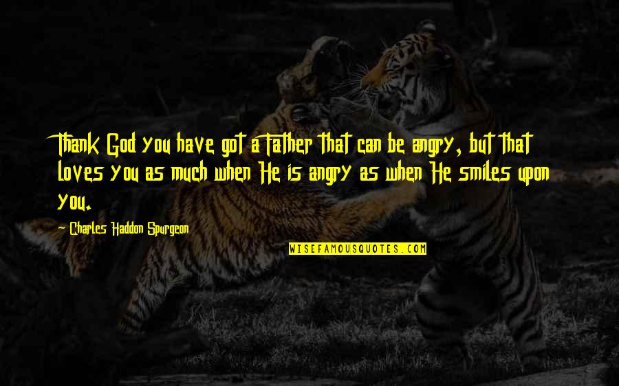 Unendliche Freude Quotes By Charles Haddon Spurgeon: Thank God you have got a Father that