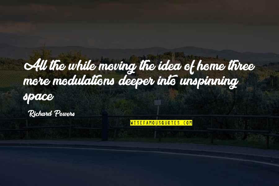 Unendliche Freude Quotes By Richard Powers: All the while moving the idea of home