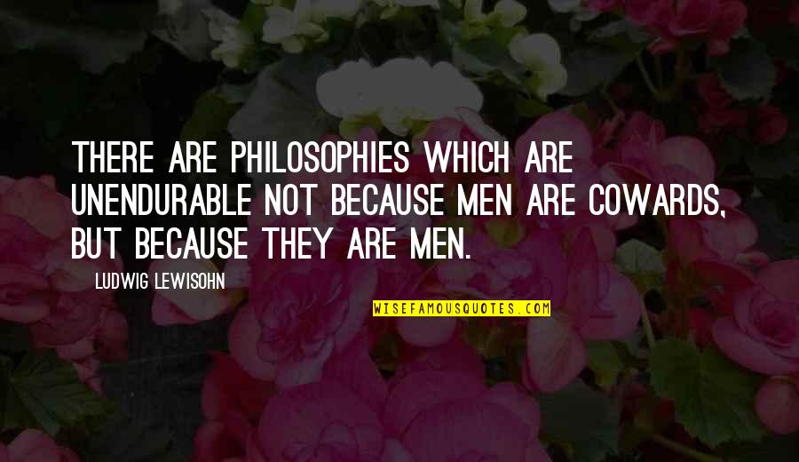 Unendurable Quotes By Ludwig Lewisohn: There are philosophies which are unendurable not because