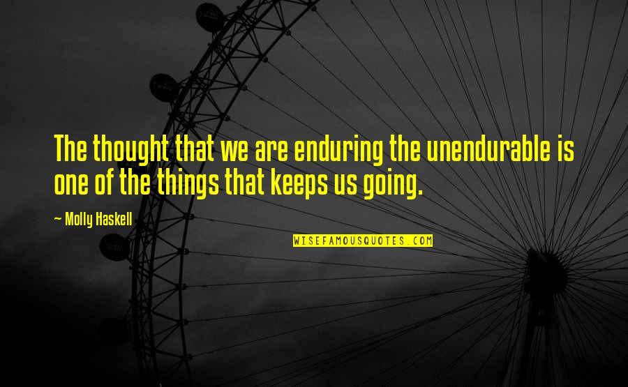 Unendurable Quotes By Molly Haskell: The thought that we are enduring the unendurable