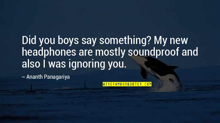 Unenforced Environmental Regulations Quotes By Ananth Panagariya: Did you boys say something? My new headphones Unenforced Environmental Regulations Quotes By Ananth Panagariya: Did you boys say something? My new headphones