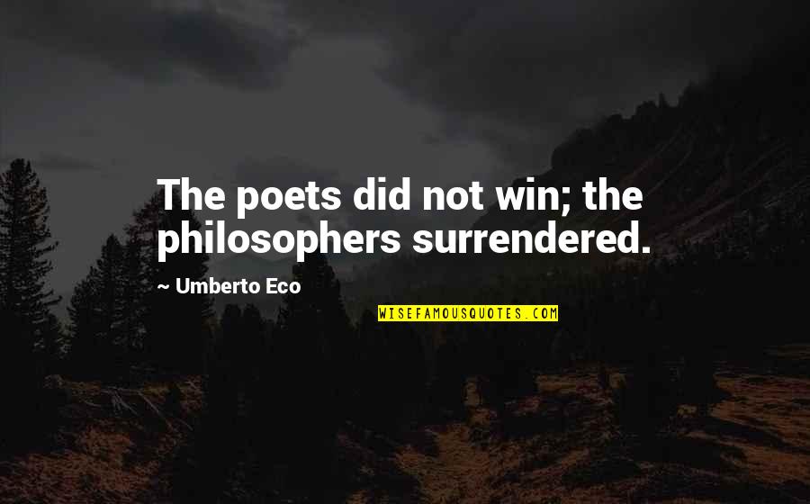 Unenforced Environmental Regulations Quotes By Umberto Eco: The poets did not win; the philosophers surrendered. Unenforced Environmental Regulations Quotes By Umberto Eco: The poets did not win; the philosophers surrendered.