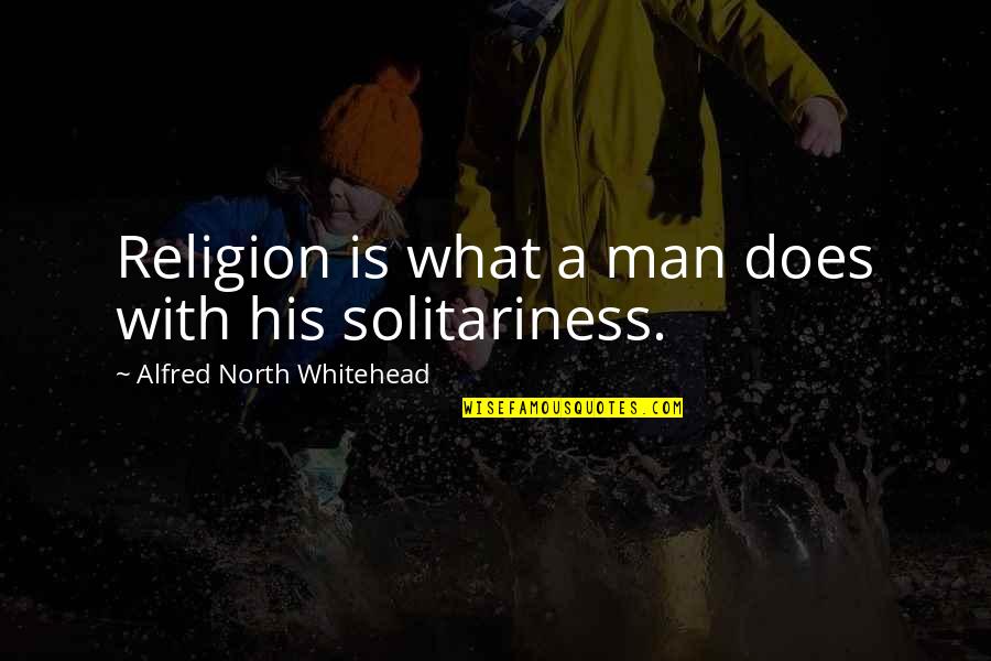 Unengaged Quotes By Alfred North Whitehead: Religion is what a man does with his
