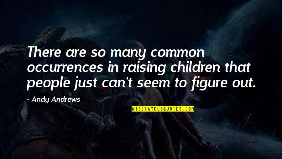 Unenjoyable Gif Quotes By Andy Andrews: There are so many common occurrences in raising Unenjoyable Gif Quotes By Andy Andrews: There are so many common occurrences in raising