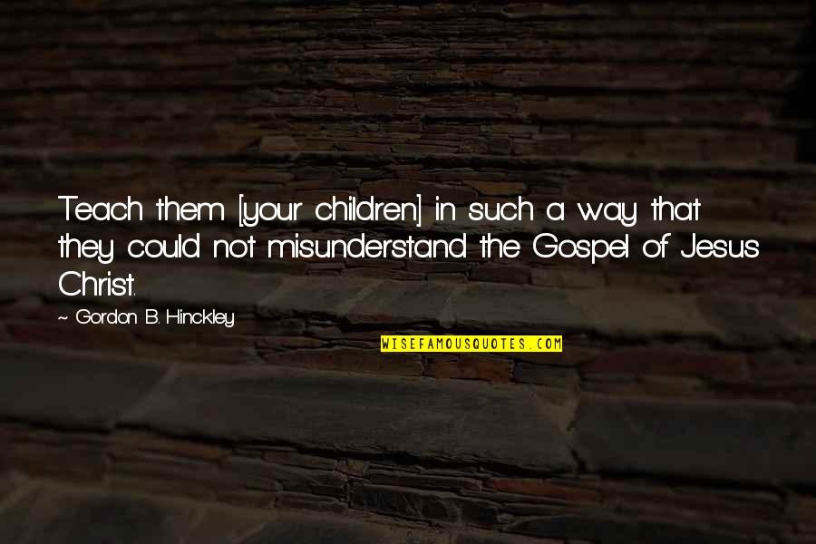 Unenjoyable Gif Quotes By Gordon B. Hinckley: Teach them [your children] in such a way