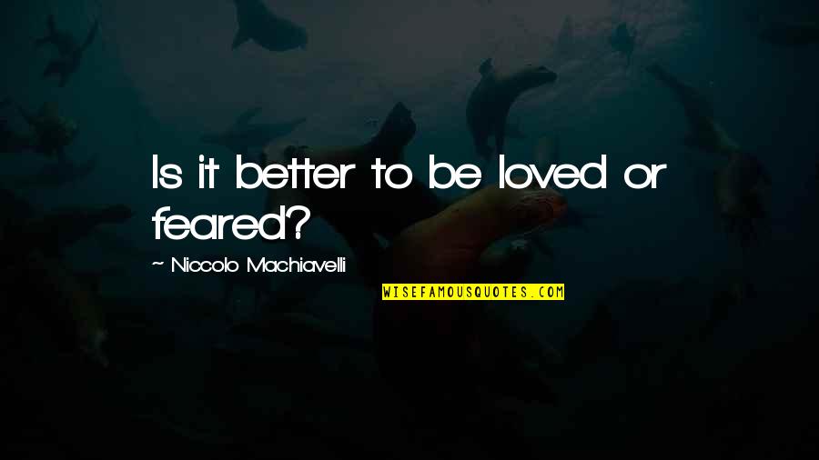 Unenjoyed Quotes By Niccolo Machiavelli: Is it better to be loved or feared?