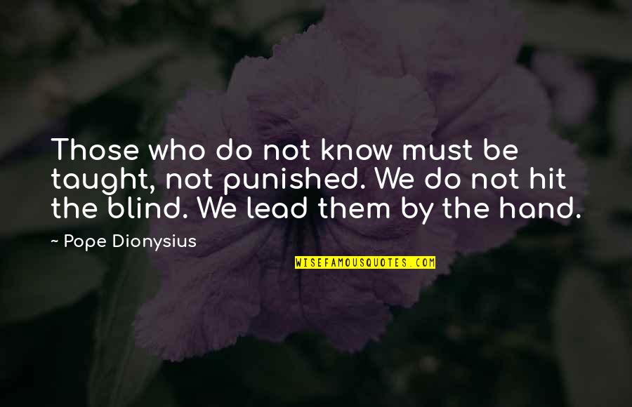 Unenlighten Quotes By Pope Dionysius: Those who do not know must be taught,