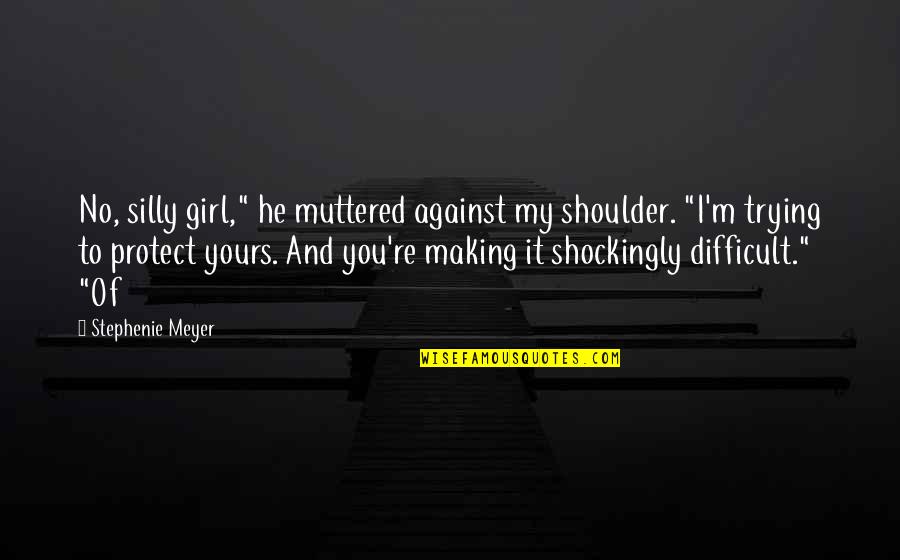 Unenlighten Quotes By Stephenie Meyer: No, silly girl," he muttered against my shoulder.