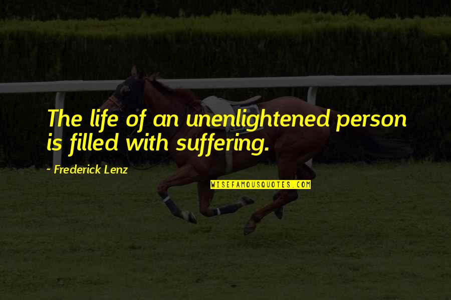 Unenlightened Quotes By Frederick Lenz: The life of an unenlightened person is filled