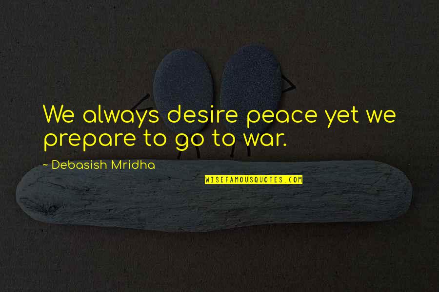 Unenlightening Quotes By Debasish Mridha: We always desire peace yet we prepare to