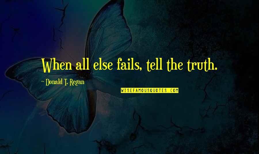 Unenlightening Quotes By Donald T. Regan: When all else fails, tell the truth.