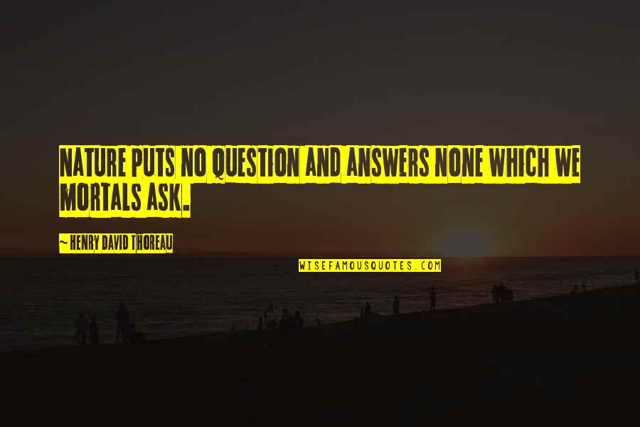 Unenlkghtenment Quotes By Henry David Thoreau: Nature puts no question and answers none which Unenlkghtenment Quotes By Henry David Thoreau: Nature puts no question and answers none which