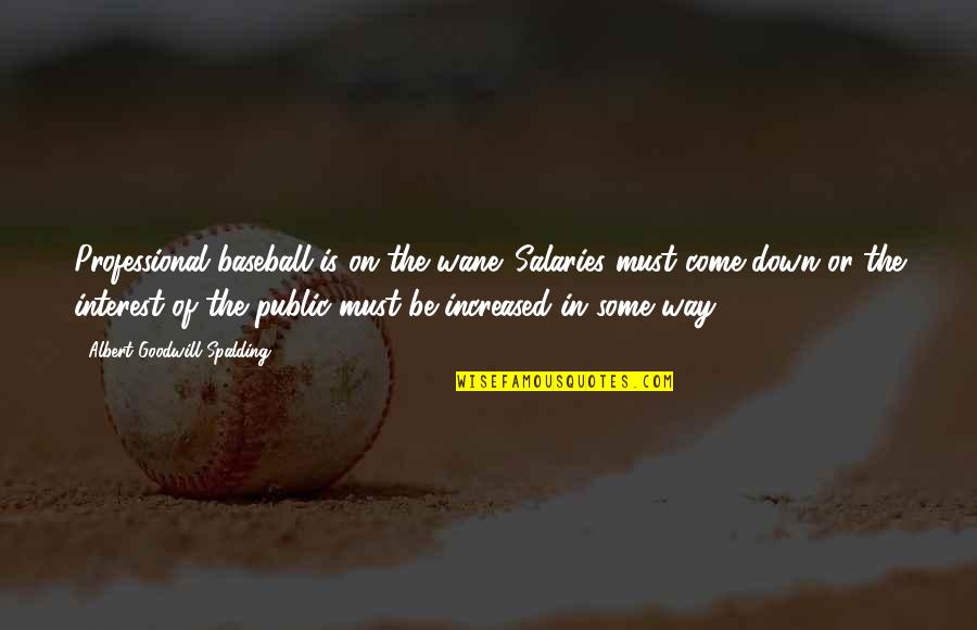 Unenquiring Quotes By Albert Goodwill Spalding: Professional baseball is on the wane. Salaries must