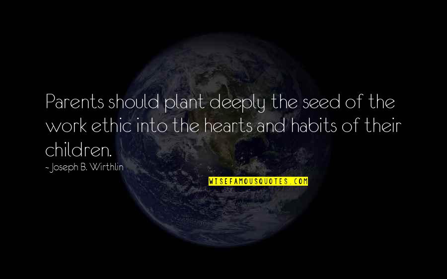 Unenquiring Quotes By Joseph B. Wirthlin: Parents should plant deeply the seed of the