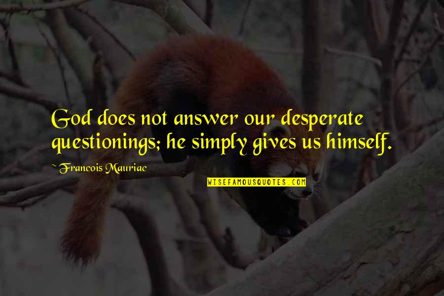 Unentailed Quotes By Francois Mauriac: God does not answer our desperate questionings; he Unentailed Quotes By Francois Mauriac: God does not answer our desperate questionings; he