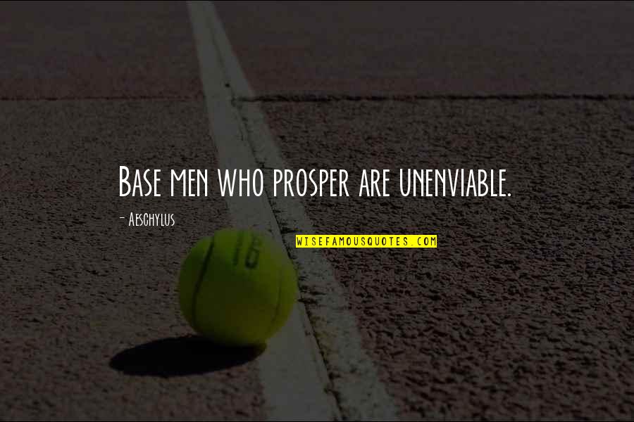 Unenviable Quotes By Aeschylus: Base men who prosper are unenviable.