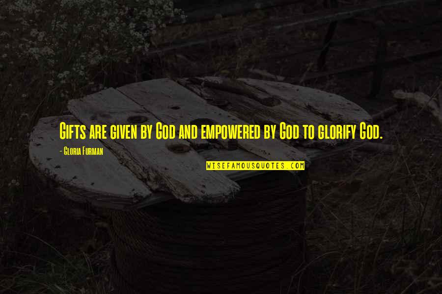 Uneori Sinonim Quotes By Gloria Furman: Gifts are given by God and empowered by Uneori Sinonim Quotes By Gloria Furman: Gifts are given by God and empowered by