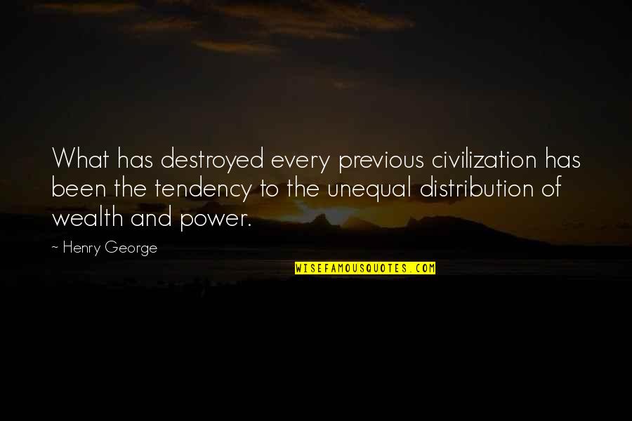 Unequal Distribution Of Wealth Quotes By Henry George: What has destroyed every previous civilization has been