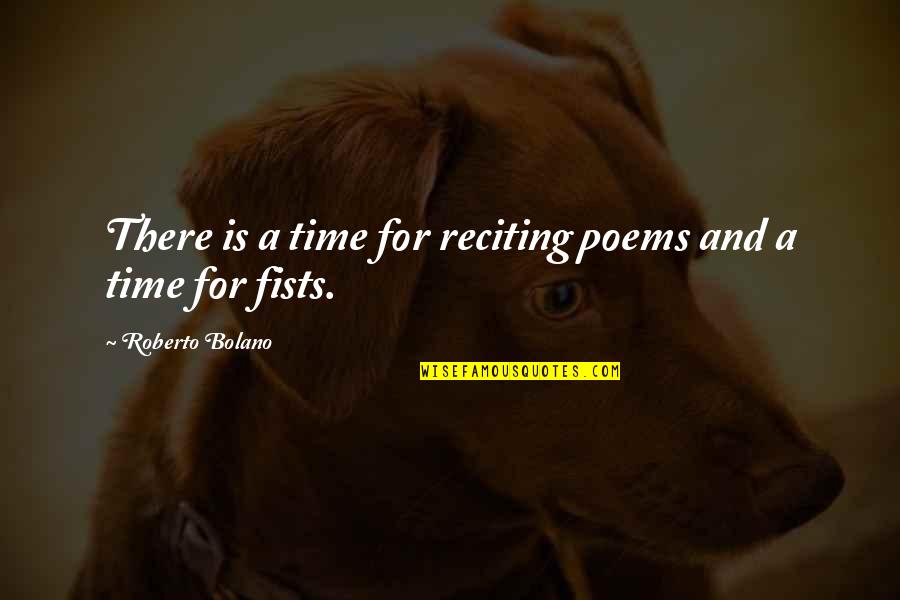 Unequal Education Quotes By Roberto Bolano: There is a time for reciting poems and Unequal Education Quotes By Roberto Bolano: There is a time for reciting poems and