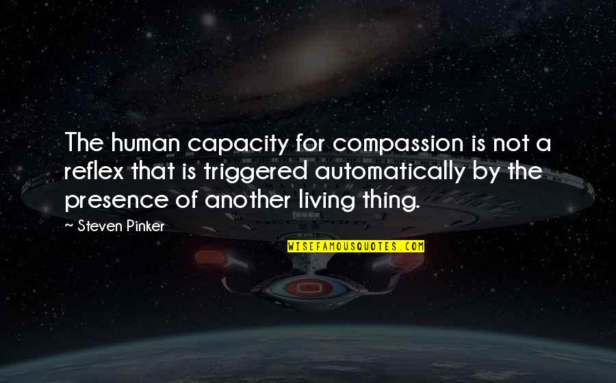 Unequal Education Quotes By Steven Pinker: The human capacity for compassion is not a Unequal Education Quotes By Steven Pinker: The human capacity for compassion is not a