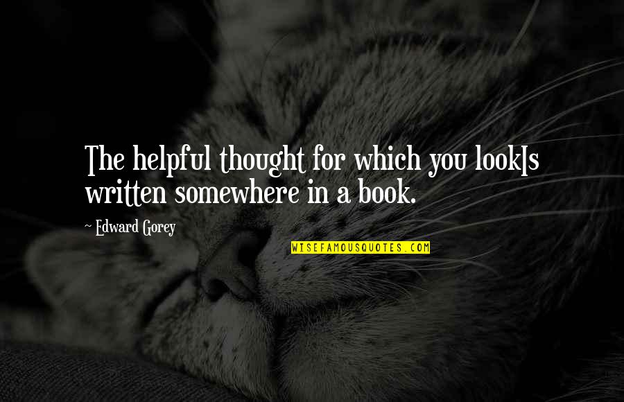 Unequal Friendship Quotes By Edward Gorey: The helpful thought for which you lookIs written