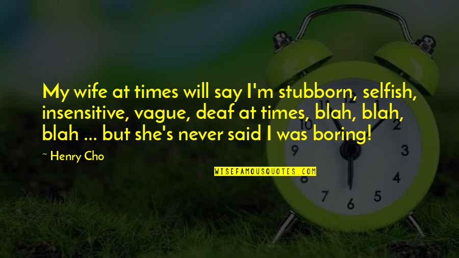 Unequal Relationships Quotes By Henry Cho: My wife at times will say I'm stubborn,