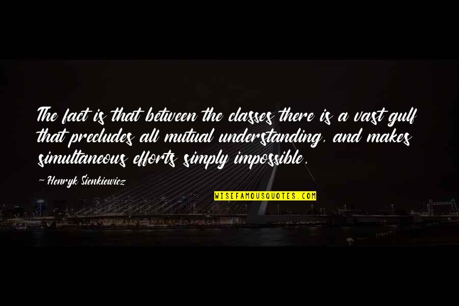 Unequaled Clarity Quotes By Henryk Sienkiewicz: The fact is that between the classes there Unequaled Clarity Quotes By Henryk Sienkiewicz: The fact is that between the classes there