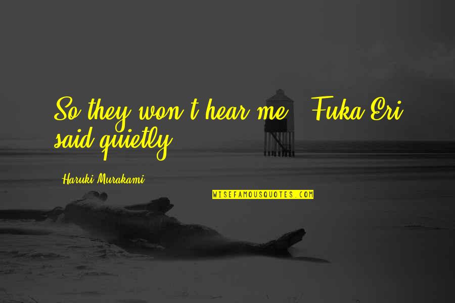 Unequaled Quotes By Haruki Murakami: So they won't hear me," Fuka-Eri said quietly.