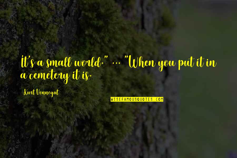 Unequivocaaaaaaaaal Quotes By Kurt Vonnegut: It's a small world." ... "When you put