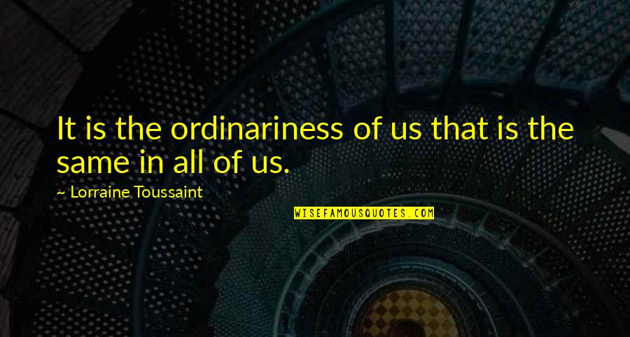 Unequivocaaaaaaaaal Quotes By Lorraine Toussaint: It is the ordinariness of us that is