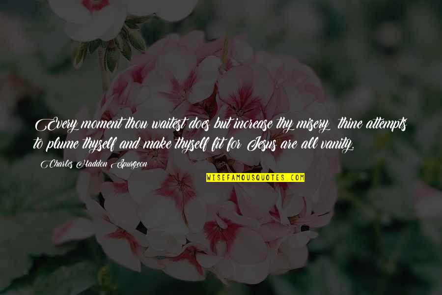 Unequivocal Synonyms Quotes By Charles Haddon Spurgeon: Every moment thou waitest does but increase thy