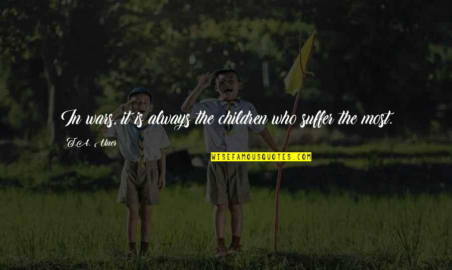 Uner Quotes By T.A. Uner: In wars, it is always the children who