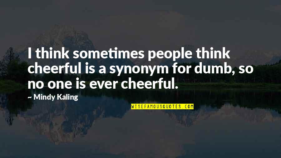 Unerase Quotes By Mindy Kaling: I think sometimes people think cheerful is a Unerase Quotes By Mindy Kaling: I think sometimes people think cheerful is a
