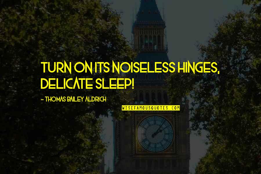 Unerotically Quotes By Thomas Bailey Aldrich: Turn on its noiseless hinges, delicate sleep!