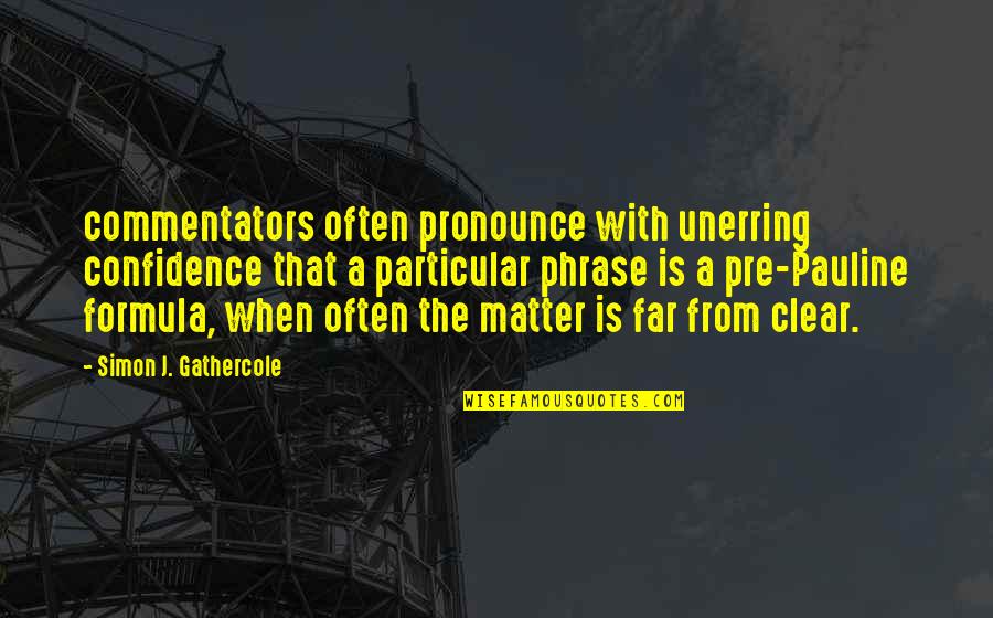 Unerring Quotes By Simon J. Gathercole: commentators often pronounce with unerring confidence that a