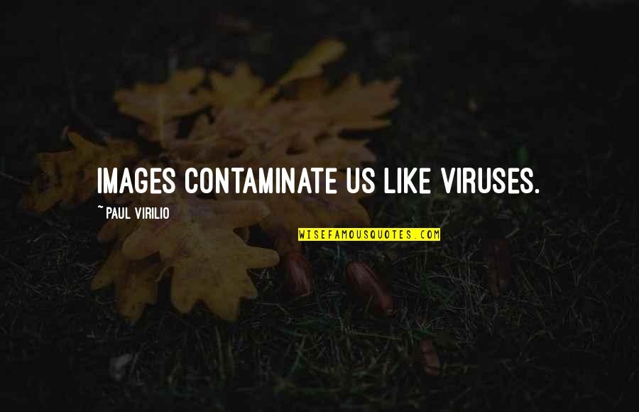 Unerringly Quotes By Paul Virilio: Images contaminate us like viruses.
