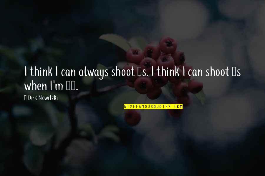 Unerwiderte Liebe Quotes By Dirk Nowitzki: I think I can always shoot 3s. I