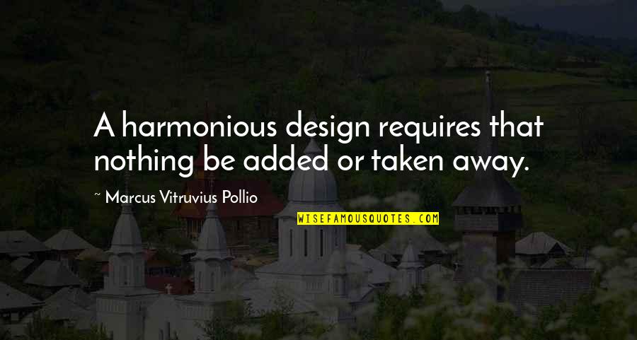 Unesco World Heritage Quotes By Marcus Vitruvius Pollio: A harmonious design requires that nothing be added