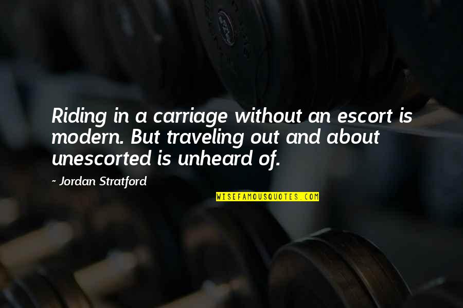 Unescorted Quotes By Jordan Stratford: Riding in a carriage without an escort is