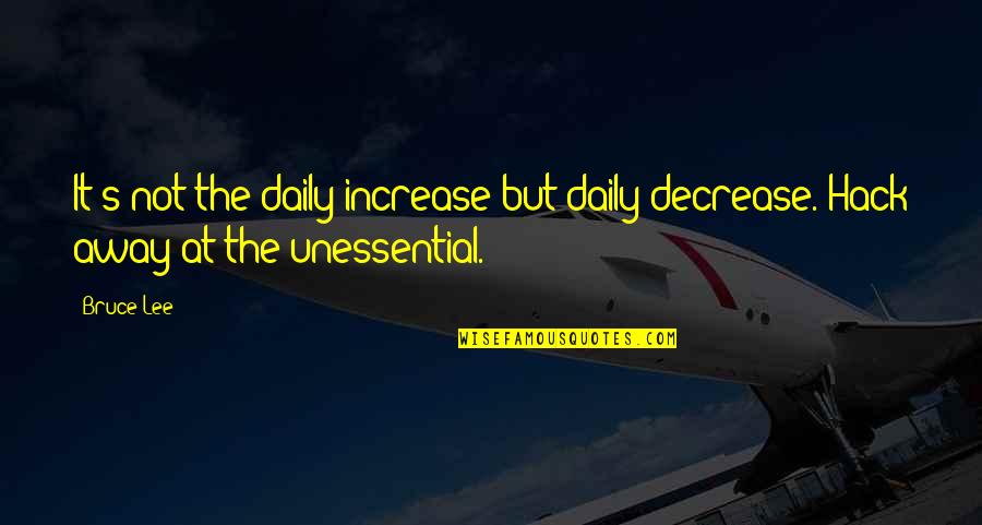 Unessential Quotes By Bruce Lee: It's not the daily increase but daily decrease.
