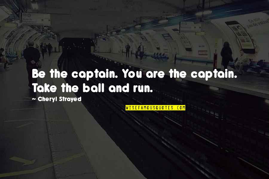 Unessential Quotes By Cheryl Strayed: Be the captain. You are the captain. Take