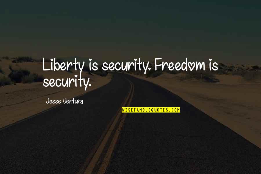 Unestimable Quotes By Jesse Ventura: Liberty is security. Freedom is security.