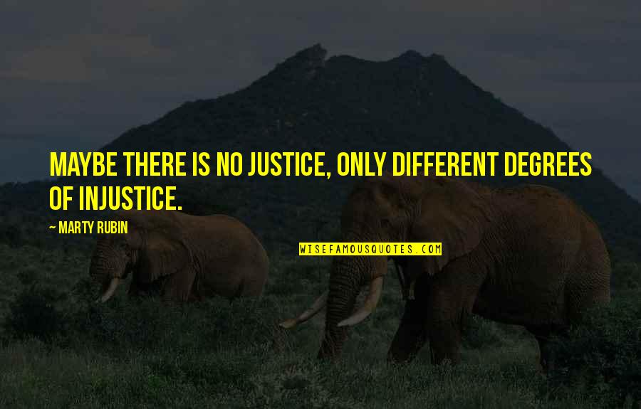 Unestimable Quotes By Marty Rubin: Maybe there is no justice, only different degrees