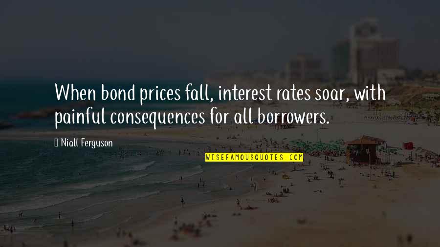 Unethical Business Quotes By Niall Ferguson: When bond prices fall, interest rates soar, with