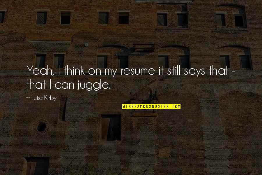 Unethical Famous Quotes By Luke Kirby: Yeah, I think on my resume it still