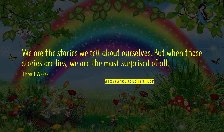 Unethical Human Experimentation Quotes By Brent Weeks: We are the stories we tell about ourselves.