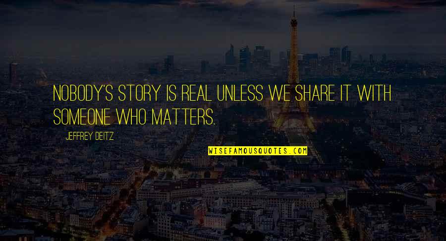 Unethical Human Experimentation Quotes By Jeffrey Deitz: Nobody's story is real unless we share it