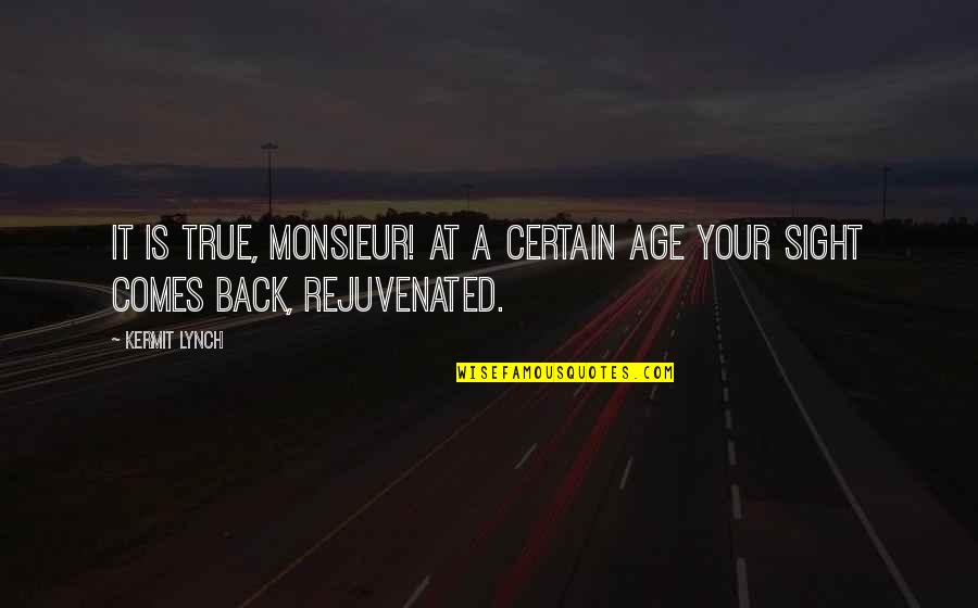 Unethical Human Experimentation Quotes By Kermit Lynch: It is true, monsieur! At a certain age