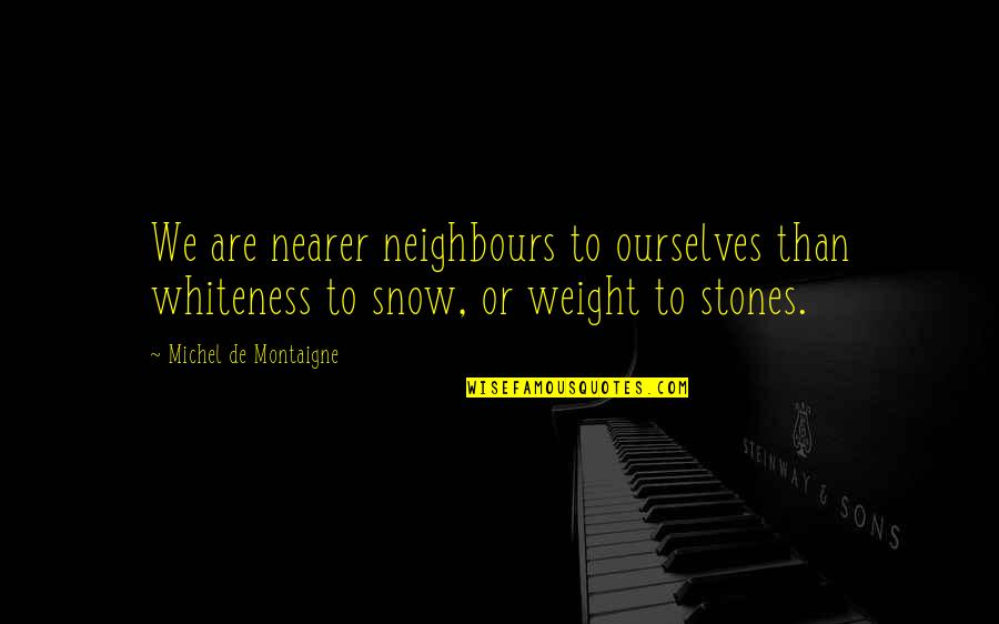 Unethical Journalism Quotes By Michel De Montaigne: We are nearer neighbours to ourselves than whiteness Unethical Journalism Quotes By Michel De Montaigne: We are nearer neighbours to ourselves than whiteness