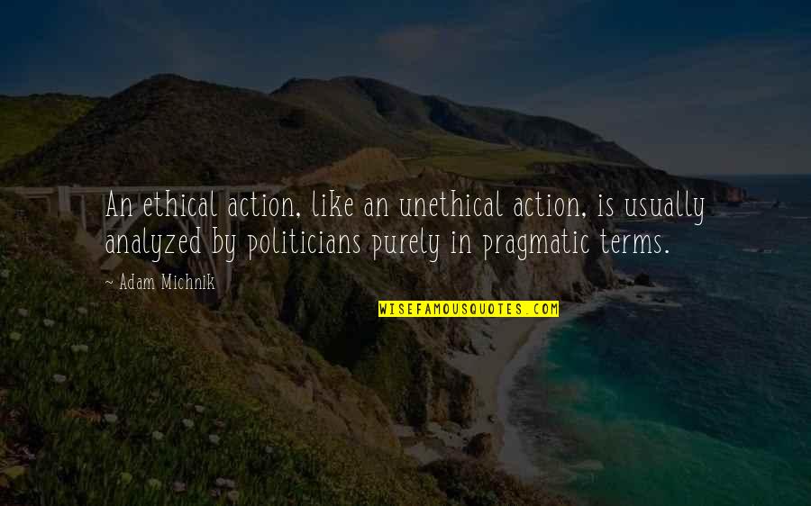 Unethical Politicians Quotes By Adam Michnik: An ethical action, like an unethical action, is